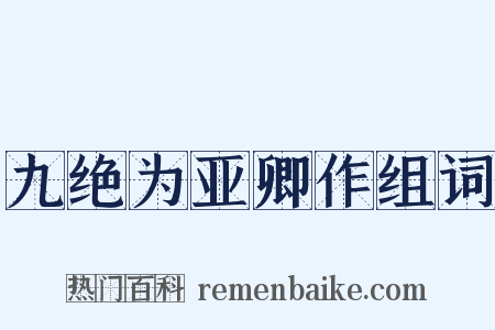 九绝为亚卿作组词是什么意思的图片